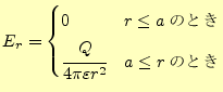 $\displaystyle E_r= \begin{cases}0 & \text{$r\le a$ΤȤ}\\ \cfrac{Q}{4\pi\varepsilon r^2} & \text{$a\le r$ΤȤ} \end{cases}$