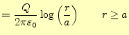 $\displaystyle =\frac{Q}{2\pi\varepsilon_0}\log\left(\frac{r}{a}\right) \qquad r\ge a$