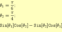 \begin{equation*}\begin{aligned}&\theta_1=\frac{\pi}{6};\ &\theta_2=\frac{\pi}{...
...ta_2] -\texttt{Sin}[\theta_2]\texttt{Cos}[\theta_1] \end{aligned}\end{equation*}