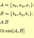 \begin{equation*}\begin{aligned}&A=\{a_x,a_y,a_z\};\ &B=\{b_x,b_y,b_z\};\ &A.B\ &\texttt{Cross}[A,B] \end{aligned}\end{equation*}