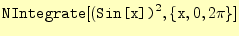 $\displaystyle \texttt{NIntegrate}[(\texttt{Sin[x])}^2,\{\texttt{x},0,2\pi\}]$
