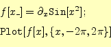 \begin{equation*}\begin{aligned}&f[x\_]=\partial_x\texttt{Sin}[x^2];\ &\texttt{Plot}[f[x],\{x,-2\pi,2\pi\}] \end{aligned}\end{equation*}