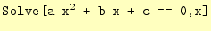 $\displaystyle \texttt{Solve[a x$^2$ + b x + c == 0,x]}$