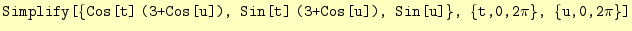 $\displaystyle \texttt{Simplify[\{Cos[t]\;(3+Cos[u]), Sin[t]\;(3+Cos[u]), Sin[u]\}, \{t,0,2$\pi$\}, \{u,0,2$\pi$\}]}$