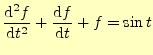 $\displaystyle \frac{\mathrm{d}^2f}{\mathrm{d}t^2}+\frac{\mathrm{d}f}{\mathrm{d}t}+f=\sin t$