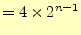 $\displaystyle =4\times 2^{n-1}$