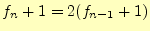 $\displaystyle f_{n}+1=2(f_{n-1}+1)$