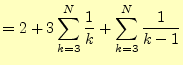 $\displaystyle =2+3\sum_{k=3}^N\frac{1}{k}+\sum_{k=3}^N\frac{1}{k-1}$