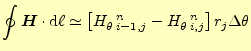 $\displaystyle \oint{\boldsymbol{H}}\cdot\mathrm{d}\ell \simeq\left[ H_{\theta\;i-1,j}^{\mspace{12mu}n}-H_{\theta\;i,j}^{\mspace{12mu}n} \right]r_j\Delta\theta$