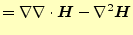 $\displaystyle =\nabla \div{\boldsymbol{H}}-\nabla^2\boldsymbol{H}$