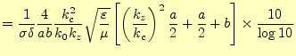 $\displaystyle =\frac{1}{\sigma\delta}\frac{4}{ab}\frac{k_c^2}{k_0k_z} \sqrt{\fr...
...rac{k_z}{k_c}\right)^2\frac{a}{2}+\frac{a}{2}+b\right] \times\frac{10}{\log 10}$