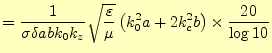 $\displaystyle =\frac{1}{\sigma\delta a b k_0k_z} \sqrt{\frac{\varepsilon}{\mu}} \left(k_0^2a+2k_c^2b\right)\times\frac{20}{\log 10}$