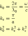 \begin{equation*}\begin{aligned}k_0&=\frac{2\pi}{\lambda_0}=\frac{\omega}{c}\\ k_c&=\frac{\pi}{a}\\ k_0^2&=k_c^2+k_z^2 \end{aligned}\end{equation*}