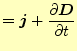 $\displaystyle =\boldsymbol{j}+\frac{\partial\boldsymbol{D}}{\partial t}$