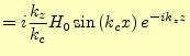 $\displaystyle =i\frac{k_z}{k_c}H_0\sin\left(k_c x\right)e^{-ik_z z}$