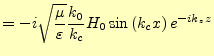 $\displaystyle =-i\sqrt{\frac{\mu}{\varepsilon}}\frac{k_0}{k_c}H_0 \sin\left(k_c x\right)e^{-ik_z z}$