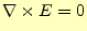 $ \nabla\times E=0$
