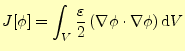 $\displaystyle J[\phi]=\int_V \frac{\varepsilon}{2}\left(\nabla \phi \cdot\nabla \phi \right) \mathrm{d}V$