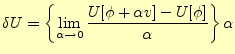 $\displaystyle \delta U=\left\{\lim_{\alpha\rightarrow 0}\frac{U[\phi+\alpha v]-U[\phi]}{\alpha}\right\}\alpha$