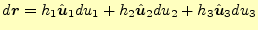 $\displaystyle d\boldsymbol{r}= h_1\hat{\boldsymbol{u}}_1du_1+h_2\hat{\boldsymbol{u}}_2du_2+h_3\hat{\boldsymbol{u}}_3du_3$