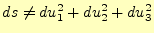 $ ds \neq du_1^2+du_2^2+du_3^2$