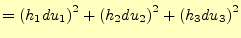 $\displaystyle = \left(h_1du_1\right)^2+ \left(h_2du_2\right)^2+ \left(h_3du_3\right)^2$