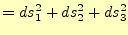 $\displaystyle =ds_1^2+ds_2^2+ds_3^2$