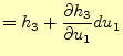 $\displaystyle =h_3+ \if 11 \frac{\partial h_3}{\partial u_1} \else \frac{\partial^{1} h_3}{\partial u_1^{1}}\fi du_1$