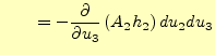 $\displaystyle \qquad=-\frac{\partial}{\partial u_3}\left(A_2h_2\right)du_2du_3$