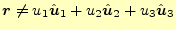 $\displaystyle \boldsymbol{r}\neq u_1\hat{\boldsymbol{u}}_1+u_2\hat{\boldsymbol{u}}_2+u_3\hat{\boldsymbol{u}}_3$