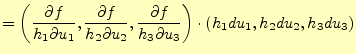 $\displaystyle =\left( \frac{\partial f}{h_1\partial u_1}, \frac{\partial f}{h_2...
...\partial f}{h_3\partial u_3} \right)\cdot\left( h_1du_1,h_2du_2,h_3du_3 \right)$