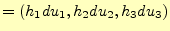 $\displaystyle =\left(h_1du_1,h_2du_2,h_3du_3\right)$