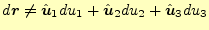 $\displaystyle d\boldsymbol{r}\neq\hat{\boldsymbol{u}}_1du_1+\hat{\boldsymbol{u}}_2du_2+\hat{\boldsymbol{u}}_3du_3$
