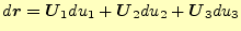 $\displaystyle d\boldsymbol{r}=\boldsymbol{U}_1du_1+\boldsymbol{U}_2du_2+\boldsymbol{U}_3du_3$
