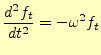 $\displaystyle \frac{d^2f_t}{dt^2}=-\omega^2{f_t}$