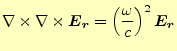 $\displaystyle \nabla\times\nabla\times\boldsymbol{E}_{\boldsymbol{r}} =\left(\frac{\omega}{c}\right)^2\boldsymbol{E}_{\boldsymbol{r}}$