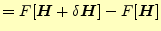 $\displaystyle =F[\boldsymbol{H}+\delta\boldsymbol{H}]-F[\boldsymbol{H}]$