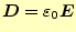 $\displaystyle \boldsymbol{D}=\varepsilon_0\boldsymbol{E}$