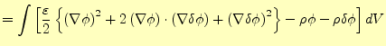 $\displaystyle =\int\left[\frac{\varepsilon}{2} \left\{\left(\nabla \phi \right)...
...) +\left(\nabla \delta\phi \right)^2\right\} -\rho\phi-\rho\delta\phi \right]dV$