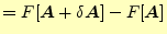 $\displaystyle =F[\boldsymbol{A}+\delta\boldsymbol{A}]-F[\boldsymbol{A}]$