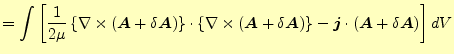 $\displaystyle =\int\left[\frac{1}{2\mu} \left\{\nabla\times\left(\boldsymbol{A}...
... -\boldsymbol{j}\cdot\left(\boldsymbol{A}+\delta\boldsymbol{A}\right) \right]dV$