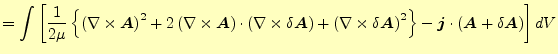 $\displaystyle =\int\left[\frac{1}{2\mu} \left\{\left(\nabla\times \boldsymbol{A...
... -\boldsymbol{j}\cdot\left(\boldsymbol{A}+\delta\boldsymbol{A}\right) \right]dV$