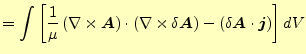$\displaystyle =\int\left[\frac{1}{\mu} \left(\nabla\times \boldsymbol{A}\right)...
...symbol{A}\right) -(\delta\boldsymbol{A}\cdot\boldsymbol{j}) \right]dV \nonumber$