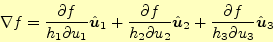 \begin{align*}\begin{aligned}\nabla f= \frac{\partial f}{h_1\partial u_1}\hat{\b...
...rac{\partial f}{h_3\partial u_3}\hat{\boldsymbol{u}}_3 \end{aligned}\end{align*}