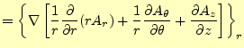 $\displaystyle =\left\{ \nabla\left[ \frac{1}{r}\frac{\partial}{\partial r}(rA_r...
..._{\theta}}{\partial \theta}+ \frac{\partial A_z}{\partial z} \right] \right\}_r$