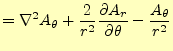 $\displaystyle = \nabla^2 A_{\theta} +\frac{2}{r^2} \if 11 \frac{\partial A_r}{\...
...} \else \frac{\partial^{1} A_r}{\partial \theta^{1}}\fi -\frac{A_{\theta}}{r^2}$