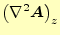 $\displaystyle \left(\nabla^2\boldsymbol{A}\right)_{z}$