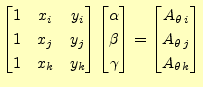 $\displaystyle \begin{bmatrix}1 & x_i & y_i \\ 1 & x_j & y_j \\ 1 & x_k & y_k \e...
... = \begin{bmatrix}A_{\theta\,i} \\ A_{\theta\,j} \\ A_{\theta\,k} \end{bmatrix}$