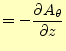 $\displaystyle =- \if 11 \frac{\partial A_{\theta}}{\partial z} \else \frac{\partial^{1} A_{\theta}}{\partial z^{1}}\fi$