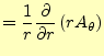 $\displaystyle =\frac{1}{r} \if 11 \frac{\partial }{\partial r} \else \frac{\partial^{1} }{\partial r^{1}}\fi \left(rA_{\theta}\right)$